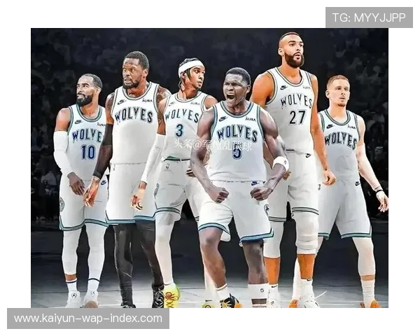 森林狼爱德华兹单核驱动体系，个人硬解能力与团队配合需更好融合